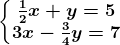 \left\\beginmatrix \frac12x+y=5\\3x-\frac34y=7 \endmatrix\right.